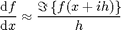 $$ \frac{{\rm d} f}{{\rm d} x} \approx \frac{ \Im\left\{ f(x + ih) \right\} }{ h } $$